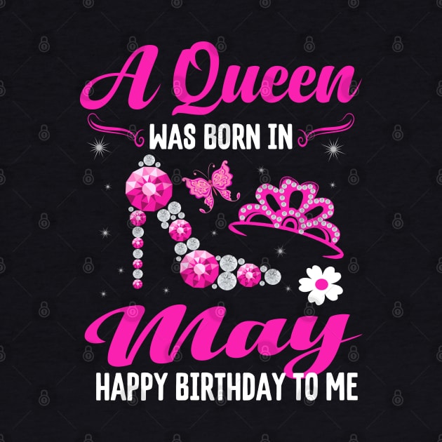 A Queen Was Born In May Happy Birthday To Me by CoolTees